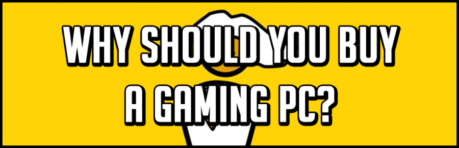 Why Should You Buy A Gaming PC?