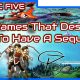 5 Games That Deserve A Sequel